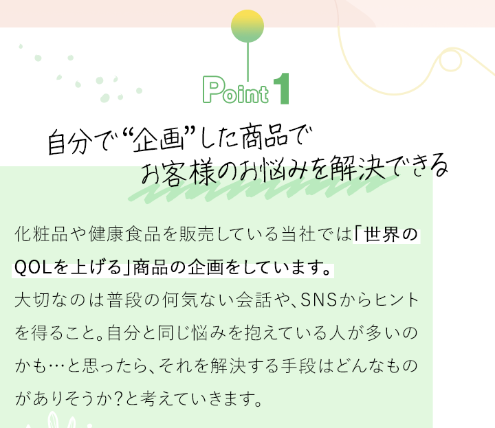 Point1 自分で企画した商品でお客様のお悩みを解決できる