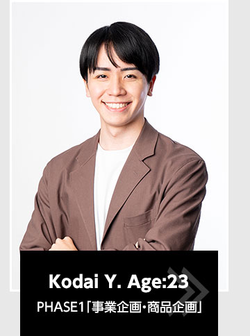 Kodai Y. Age:23 PHASE１「事業企画・商品企画」